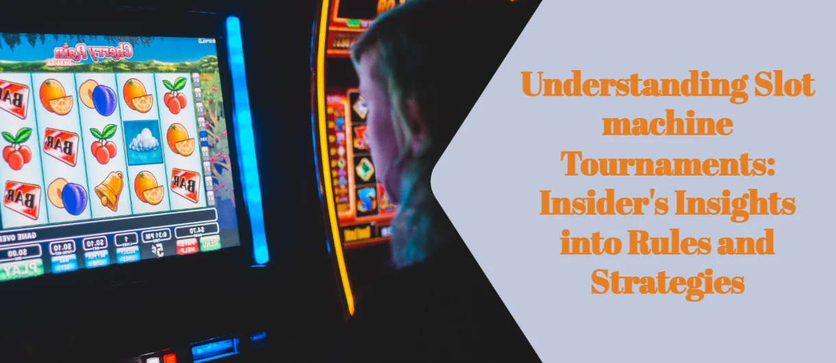 Understanding Slot machine Tournaments: Insider’s Insights into Rules and Strategies